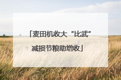 麦田机收大“比武” 减损节粮助增收