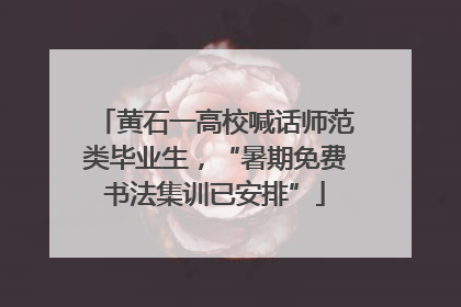 黄石一高校喊话师范类毕业生，“暑期免费书法集训已安排”