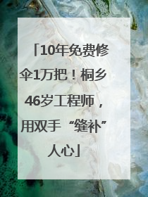 10年免费修伞1万把！桐乡46岁工程师，用双手“缝补”人心