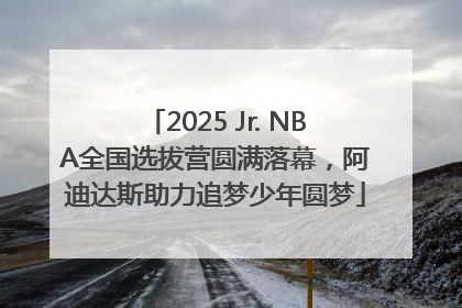 2025 Jr. NBA全国选拔营圆满落幕，阿迪达斯助力追梦少年圆梦