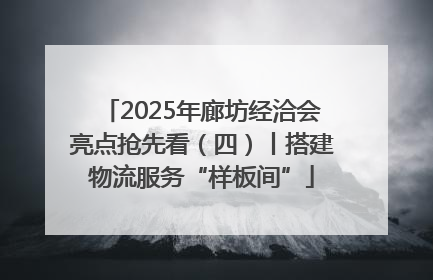 2025年廊坊经洽会亮点抢先看（四）丨搭建物流服务“样板间”