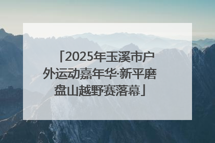 2025年玉溪市户外运动嘉年华·新平磨盘山越野赛落幕