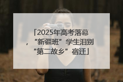 2025年高考落幕，“新疆班”学生泪别“第二故乡”宿迁
