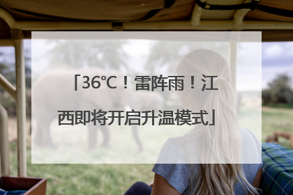 36℃！雷阵雨！江西即将开启升温模式