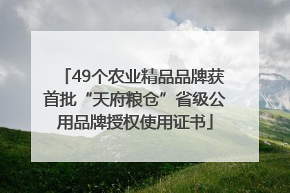 49个农业精品品牌获首批“天府粮仓”省级公用品牌授权使用证书