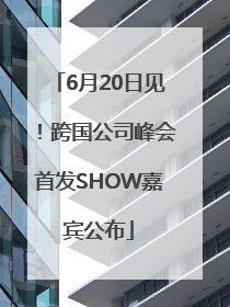 6月20日见！跨国公司峰会首发SHOW嘉宾公布