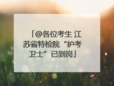 @各位考生 江苏省特检院“护考卫士”已到岗