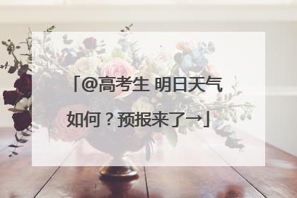 @高考生 明日天气如何？预报来了→
