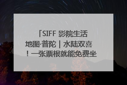 SIFF 影院生活地图·普陀｜水陆双喜！一张票根就能免费坐苏州河游船～