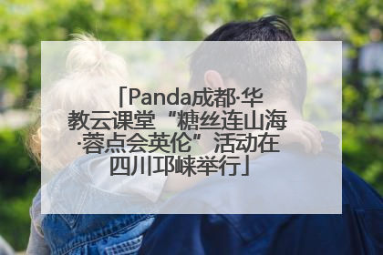 Panda成都·华教云课堂“糖丝连山海·蓉点会英伦”活动在四川邛崃举行